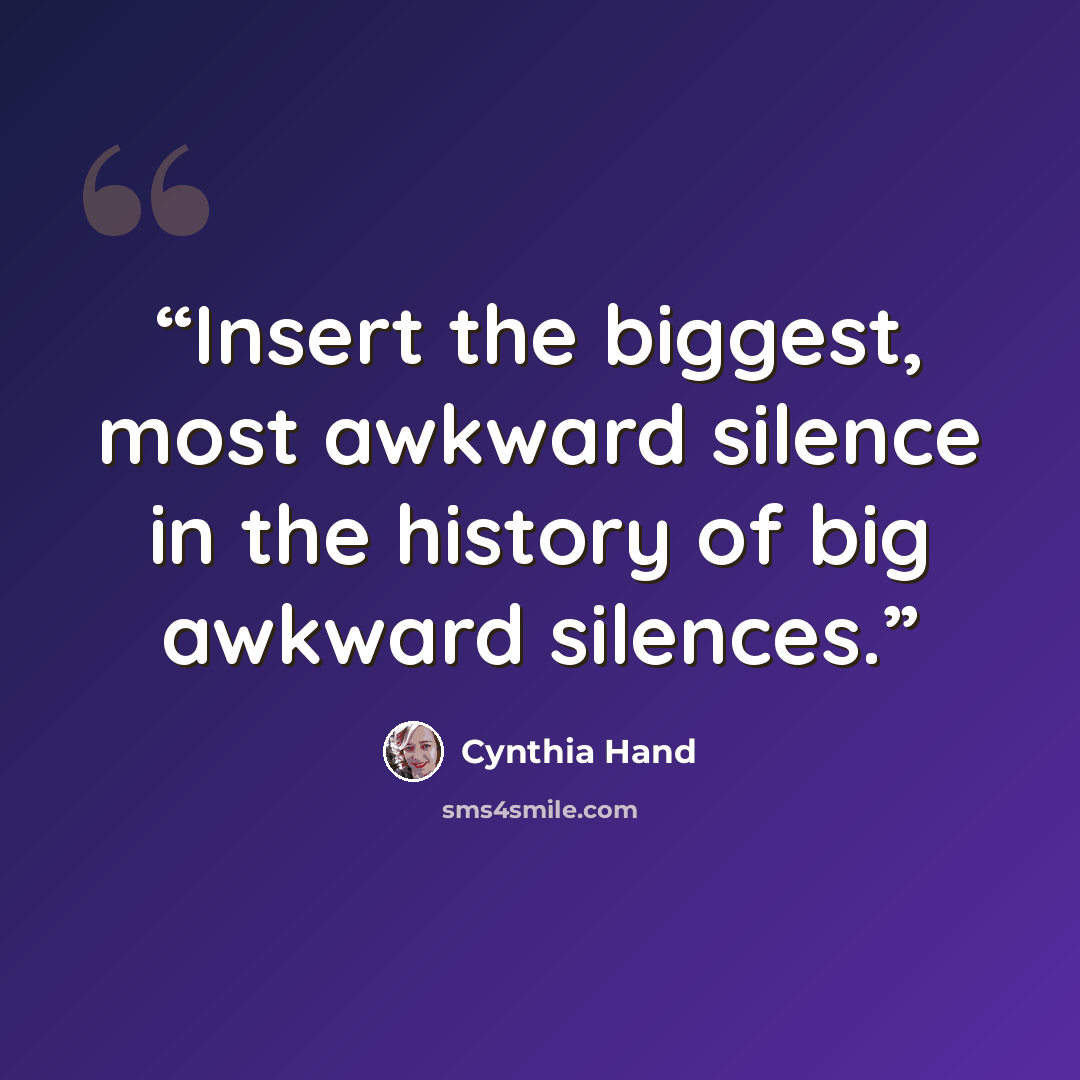“Insert the biggest, most awkward silence in the history of big awkward silences.” quote by Cynthia Hand