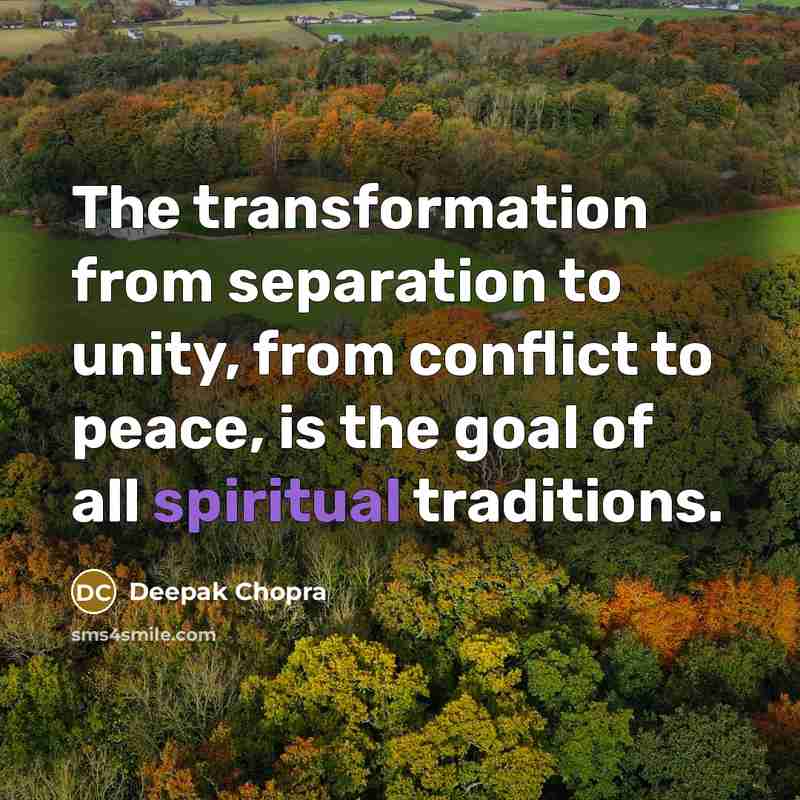 “The transformation from separation to unity, from conflict to peace, is the goal of all spiritual traditions.” quote by Deepak Chopra