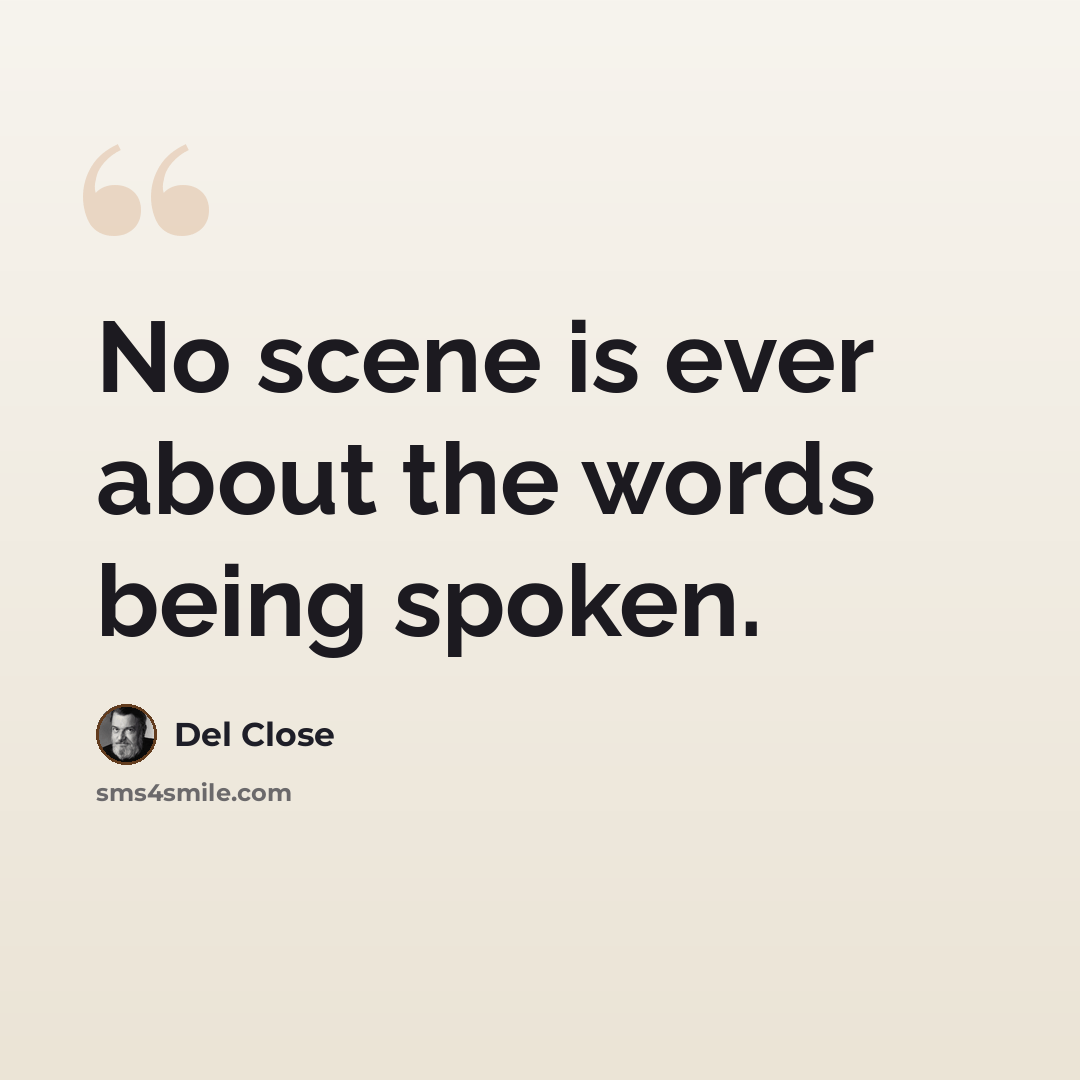“No scene is ever about the words being spoken.” quote by Del Close