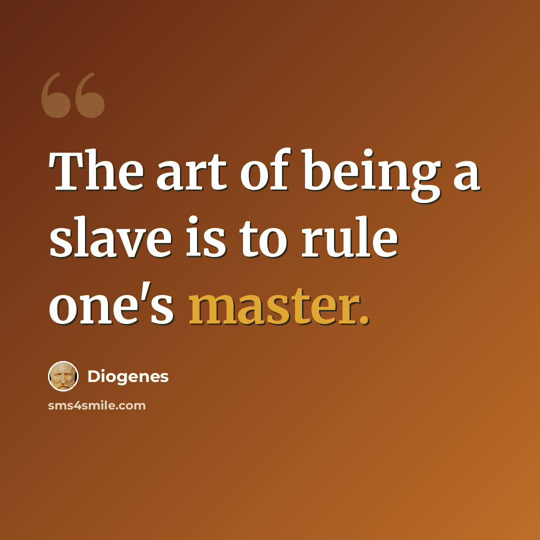 “The art of being a slave is to rule one's master.” quote by Diogenes