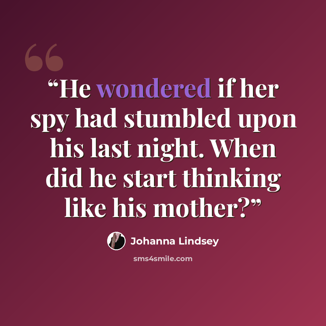 “He wondered if her spy had stumbled upon his last night. When did he start thinking like his mother?” quote by Johanna Lindsey