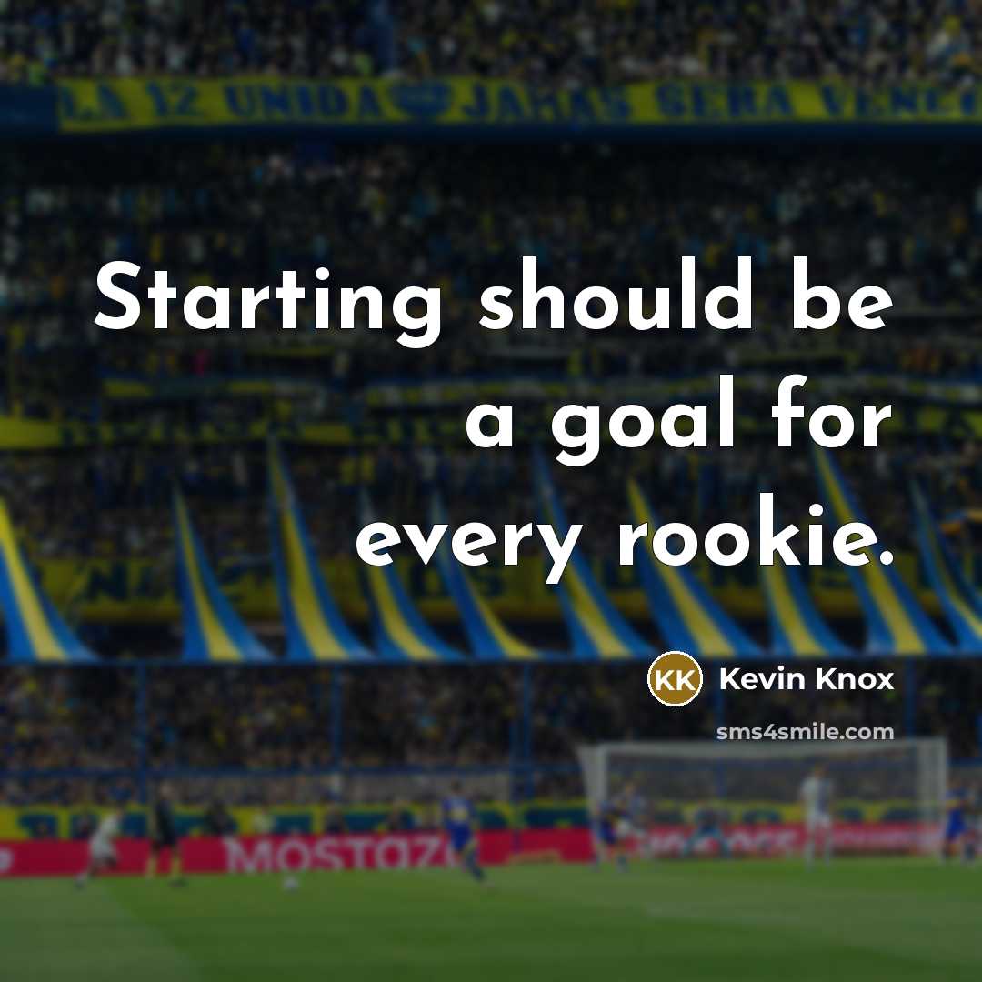 “Starting should be a goal for every rookie.” quote by Kevin Knox