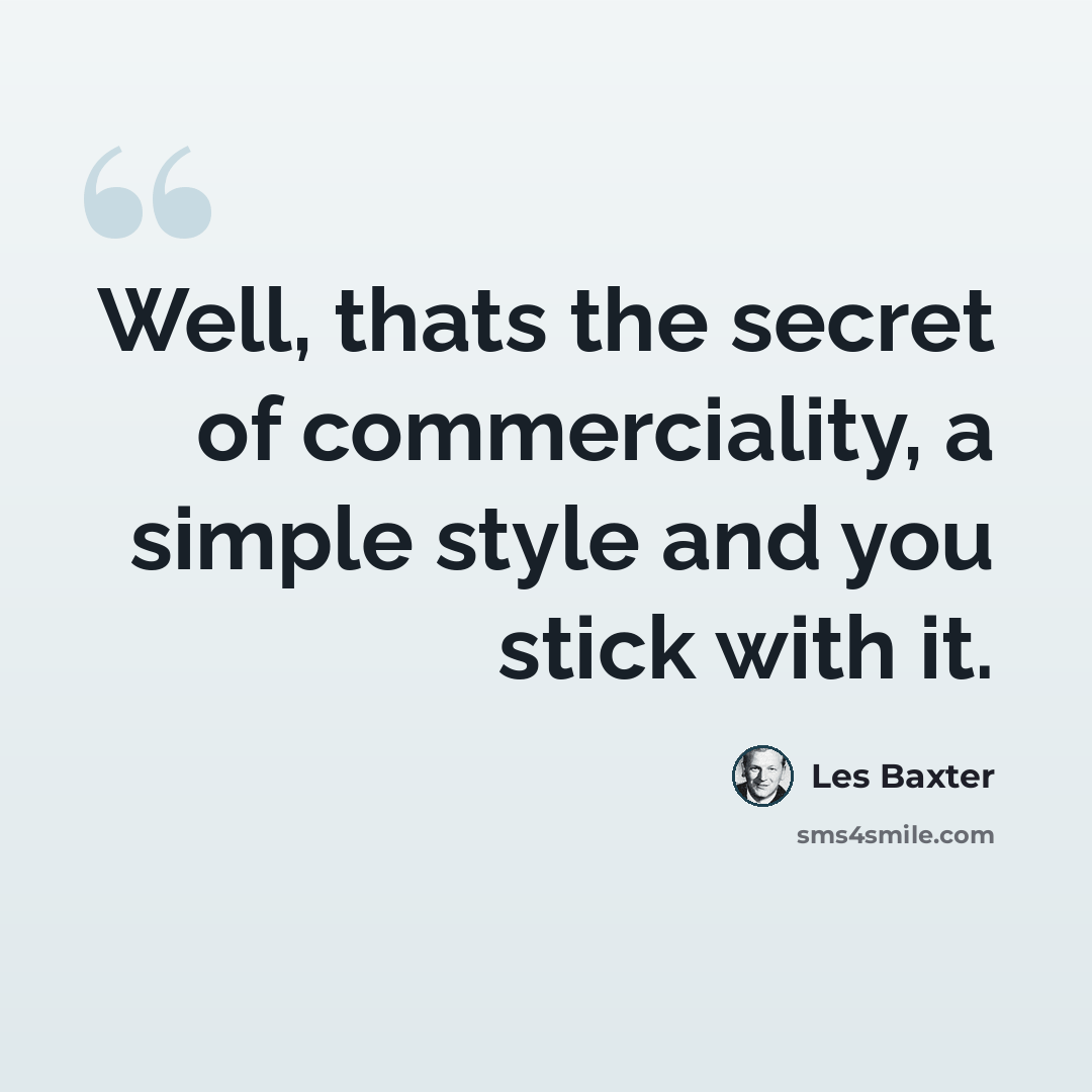 “Well, thats the secret of commerciality, a simple style and you stick with it.” quote by Les Baxter