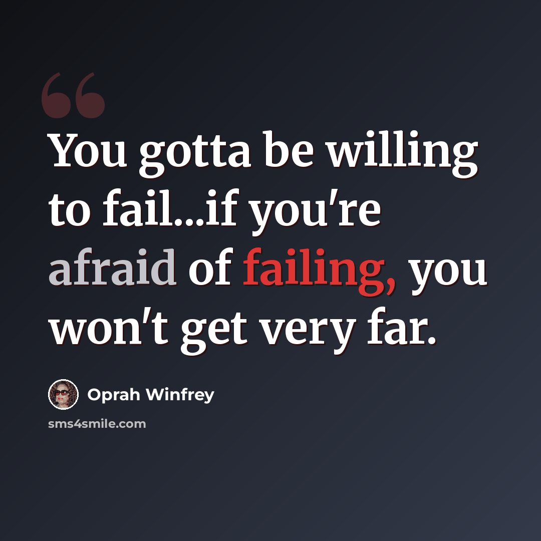 “You gotta be willing to fail...if you're afraid of failing, you won't get very far.” quote by Oprah Winfrey