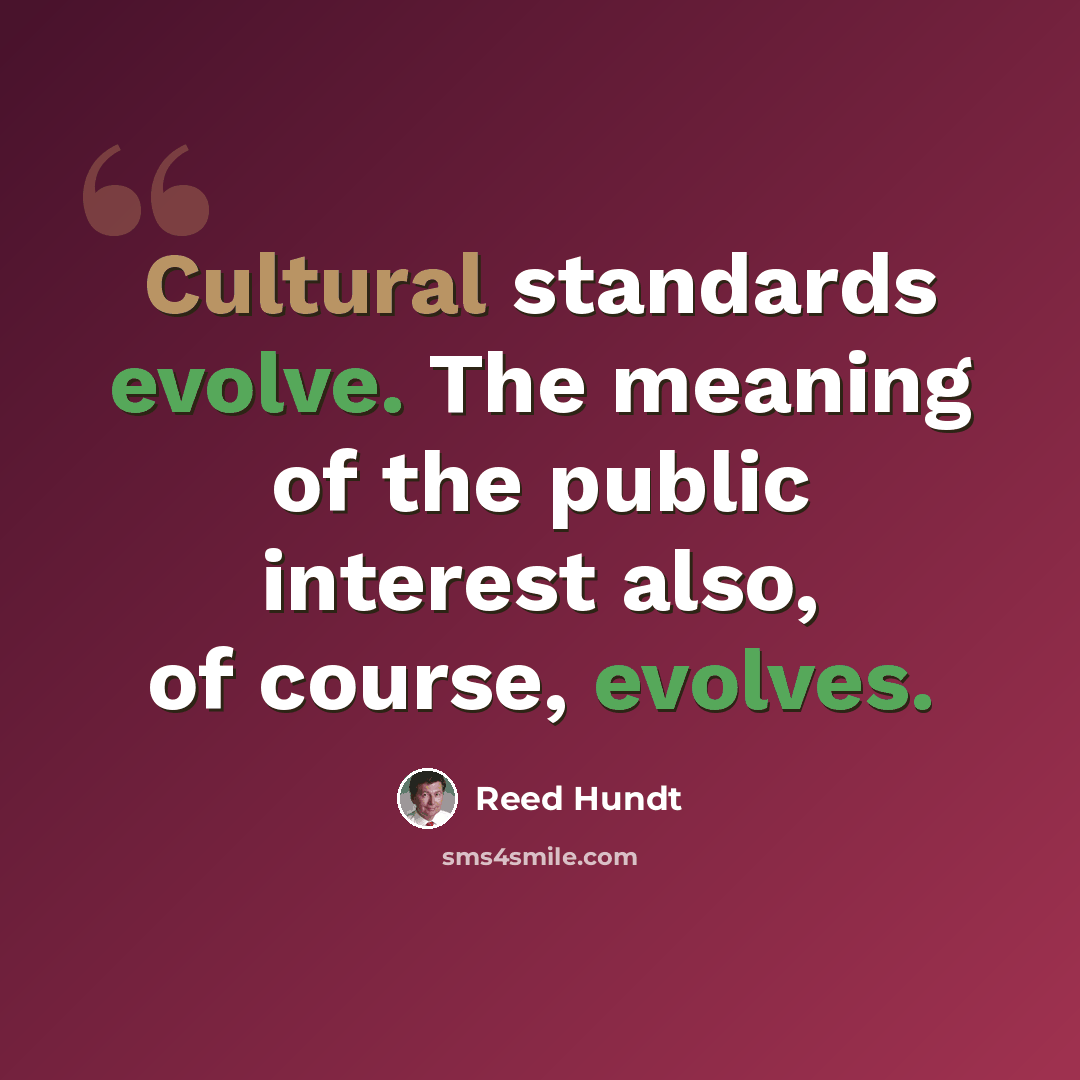 “Cultural standards evolve. The meaning of the public interest also, of course, evolves.” quote by Reed Hundt