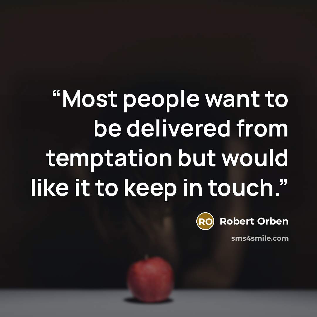 “Most people want to be delivered from temptation but would like it to keep in touch.” quote by Robert Orben