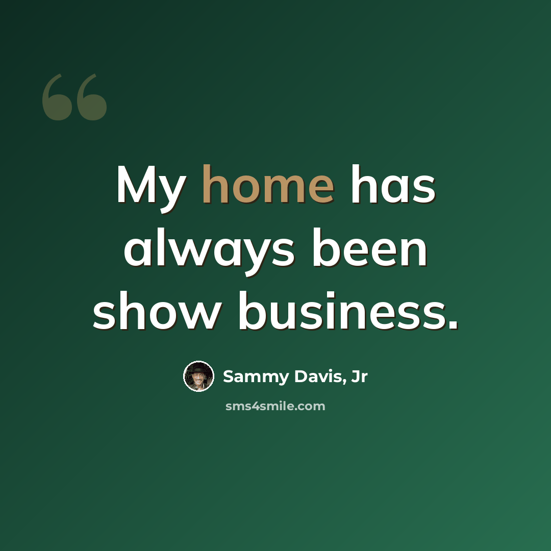 “My home has always been show business.” quote by Sammy Davis, Jr