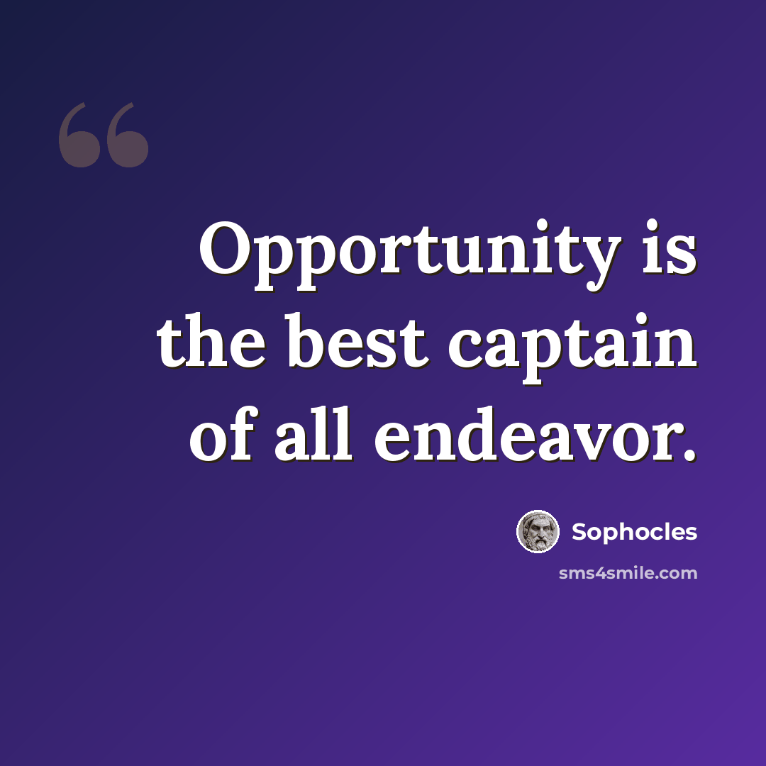 “Opportunity is the best captain of all endeavor.” quote by Sophocles