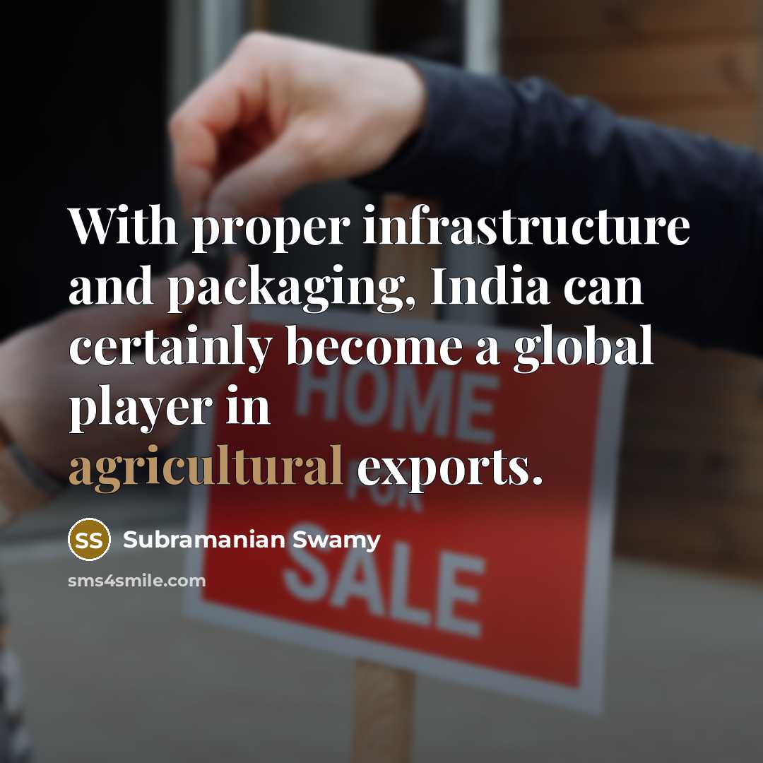“With proper infrastructure and packaging, India can certainly become a global player in agricultural exports.” quote by Subramanian Swamy