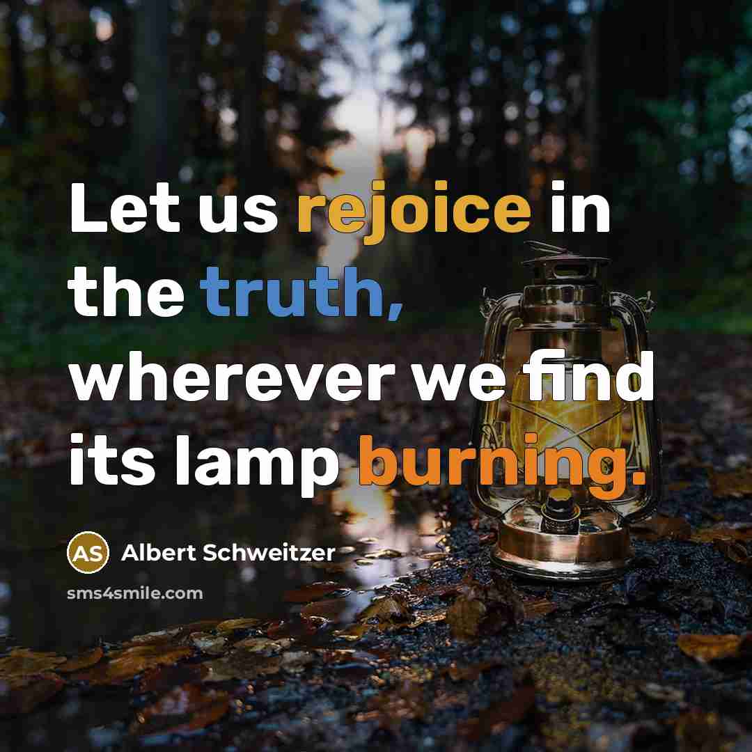 “Let us rejoice in the truth, wherever we find its lamp burning.” quote by Albert Schweitzer
