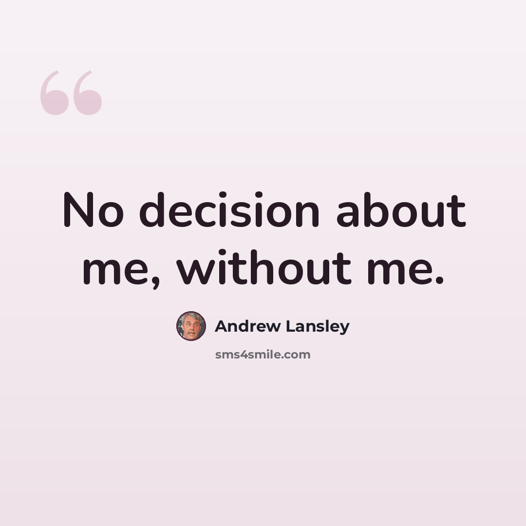 “No decision about me, without me.” quote by Andrew Lansley