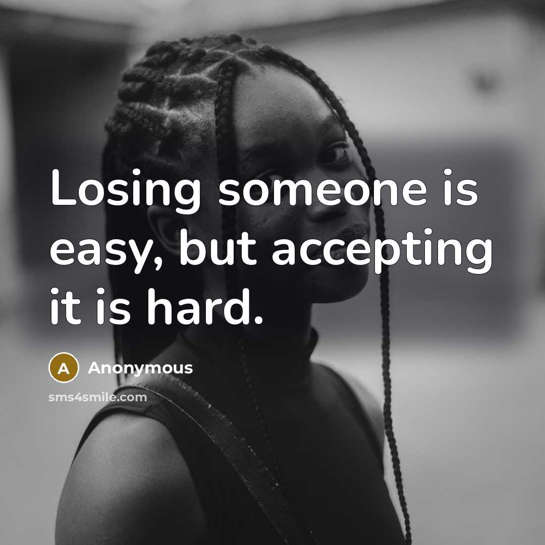 “Losing someone is easy, but accepting it is hard.” quote by Anonymous