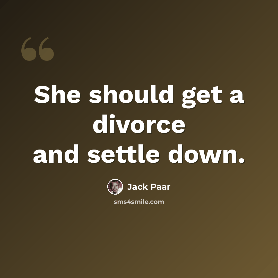 “She should get a divorce and settle down.” quote by Jack Paar