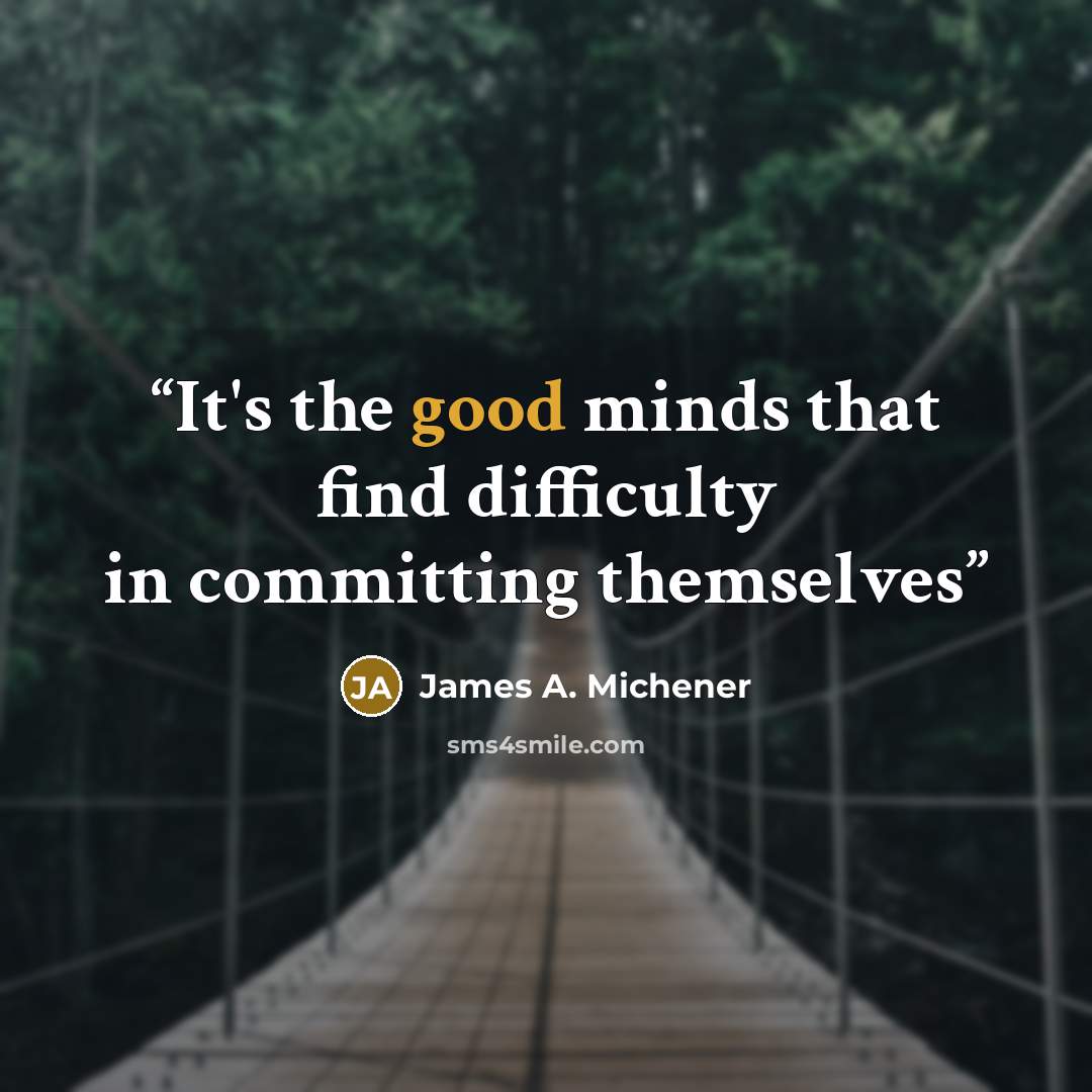 “It's the good minds that find difficulty in committing themselves” quote by James A. Michener