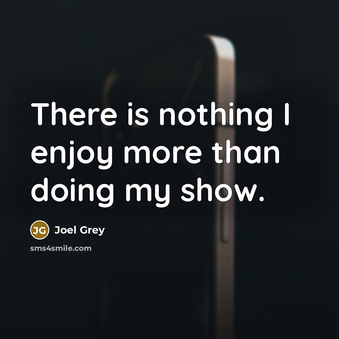 “There is nothing I enjoy more than doing my show.” quote by Joel Grey