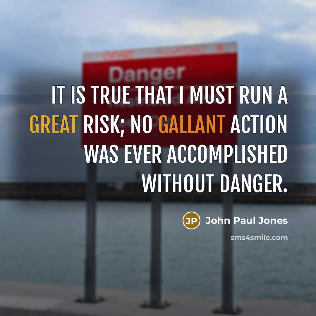 “It is true that I must run a great risk; no gallant action was ever accomplished without danger.” quote by John Paul Jones