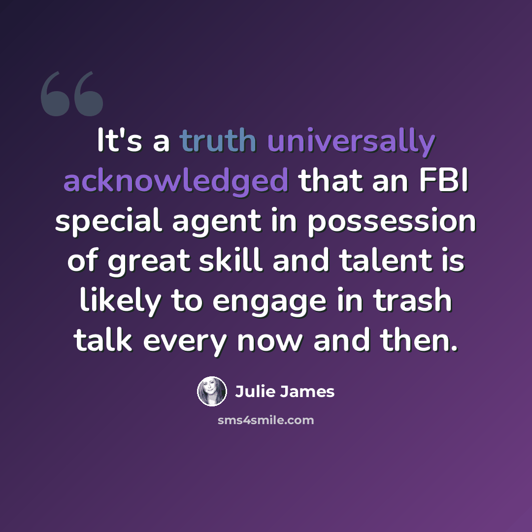 “It's a truth universally acknowledged that an FBI special agent in possession of great skill and talent is likely to engage in trash talk every now and then.” quote by Julie James