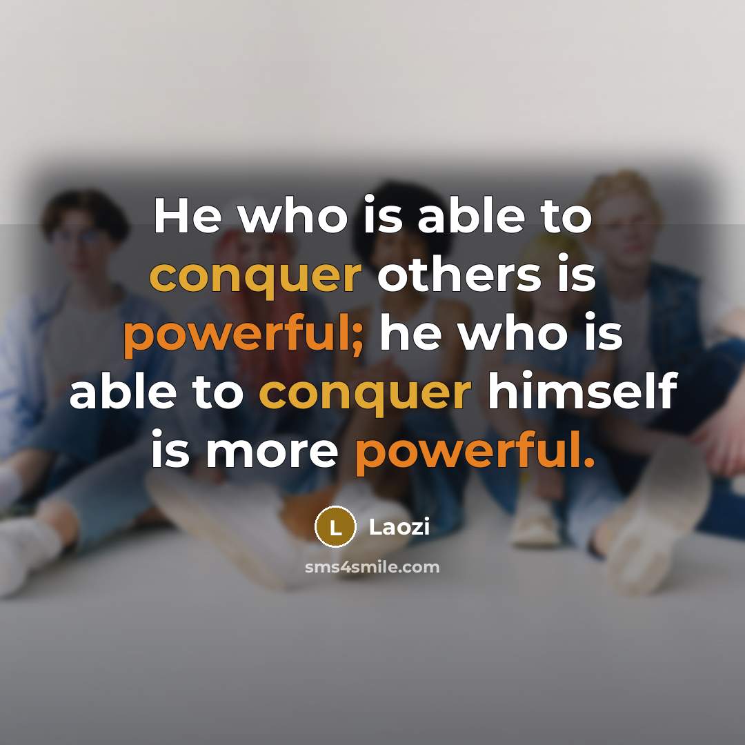 “He who is able to conquer others is powerful; he who is able to conquer himself is more powerful.” quote by Laozi