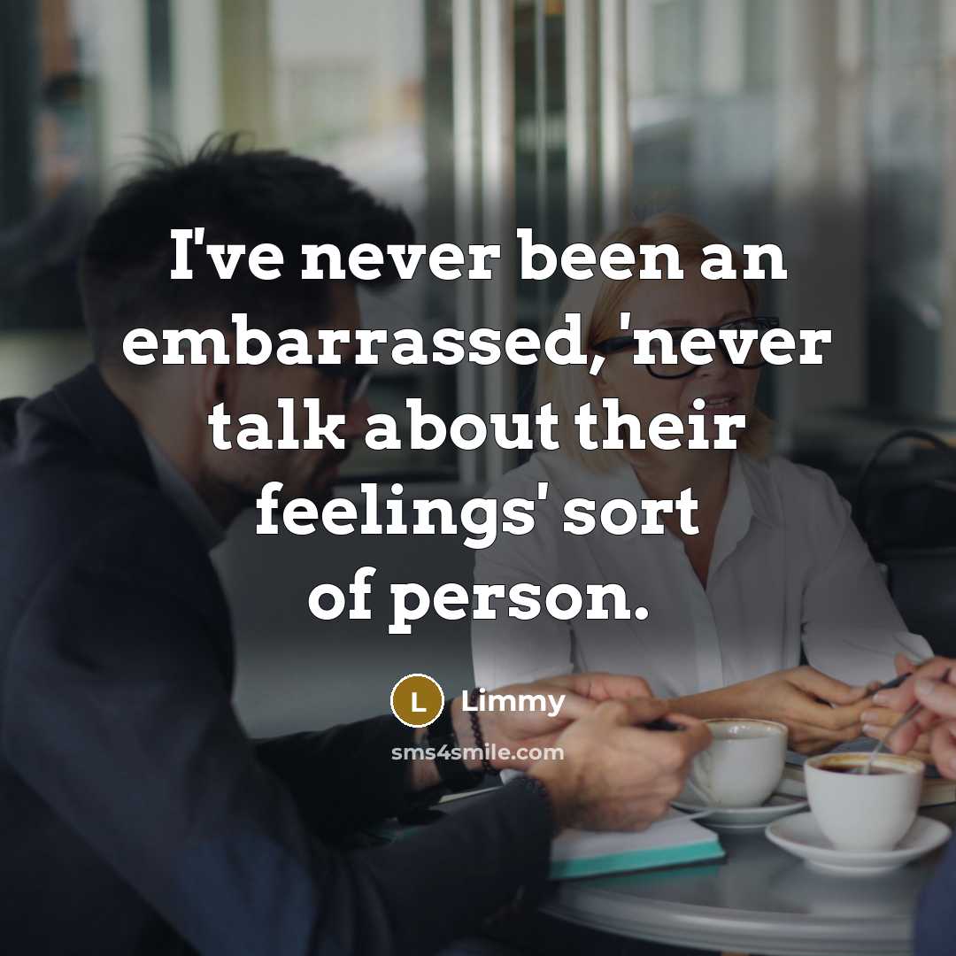 “I've never been an embarrassed, 'never talk about their feelings' sort of person.” quote by Limmy