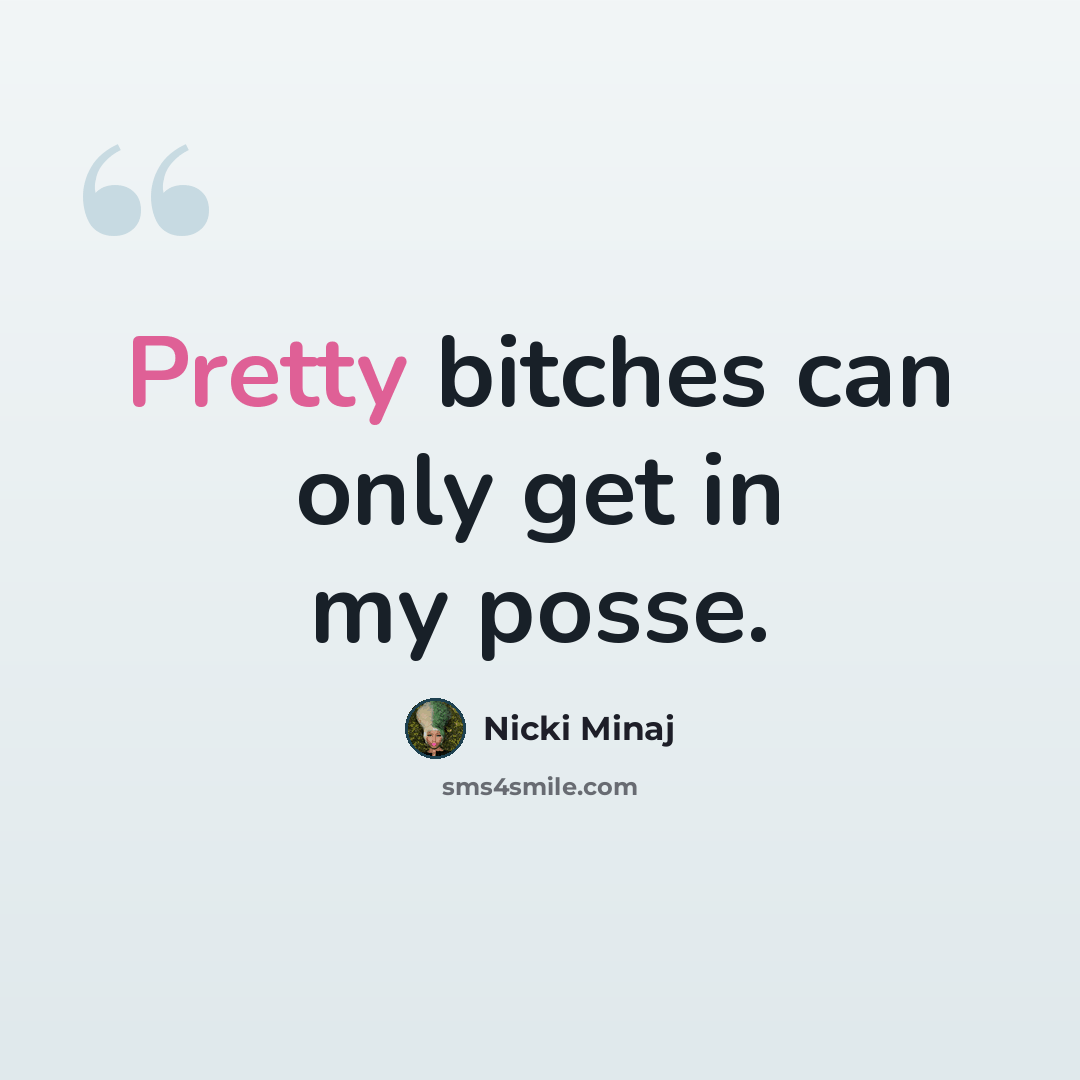“Pretty bitches can only get in my posse.” quote by Nicki Minaj