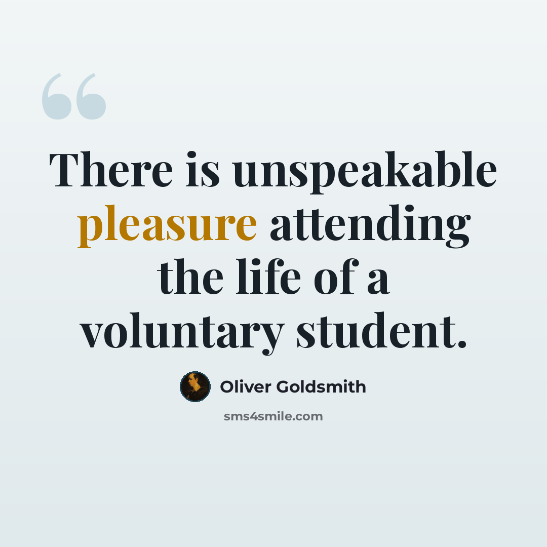 “There is unspeakable pleasure attending the life of a voluntary student.” quote by Oliver Goldsmith