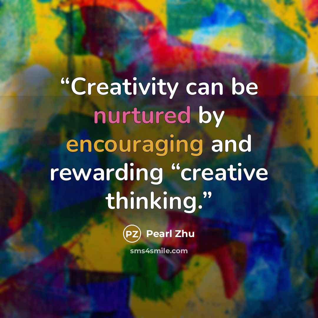 “Creativity can be nurtured by encouraging and rewarding “creative thinking.” quote by Pearl Zhu