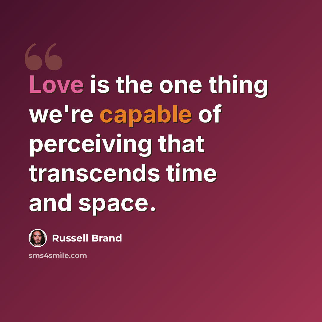 “Love is the one thing we're capable of perceiving that transcends time and space.” quote by Russell Brand