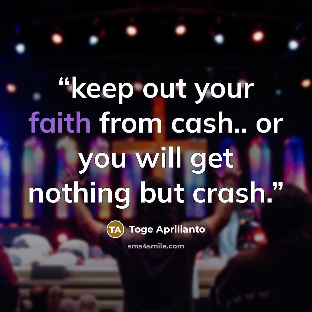 “keep out your faith from cash.. or you will get nothing but crash.” quote by Toge Aprilianto