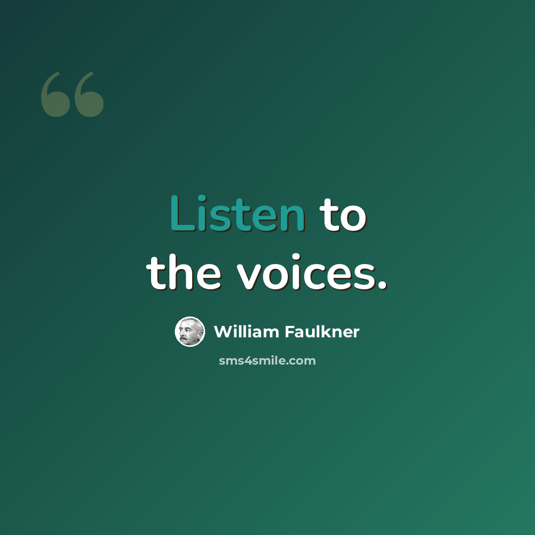 “Listen to the voices.” quote by William Faulkner