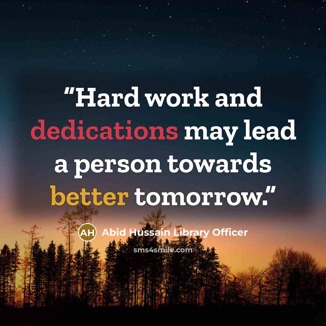 “Hard work and dedications may lead a person towards better tomorrow.” quote by Abid Hussain Library Officer