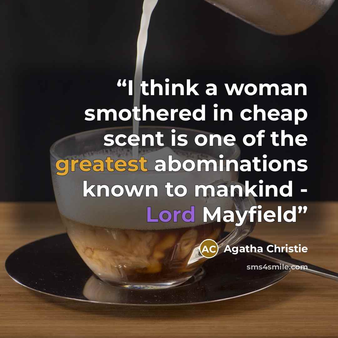 “I think a woman smothered in cheap scent is one of the greatest abominations known to mankind - Lord Mayfield” quote by Agatha Christie