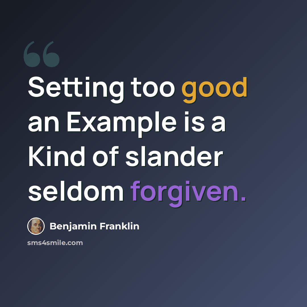 “Setting too good an Example is a Kind of slander seldom forgiven.” quote by Benjamin Franklin
