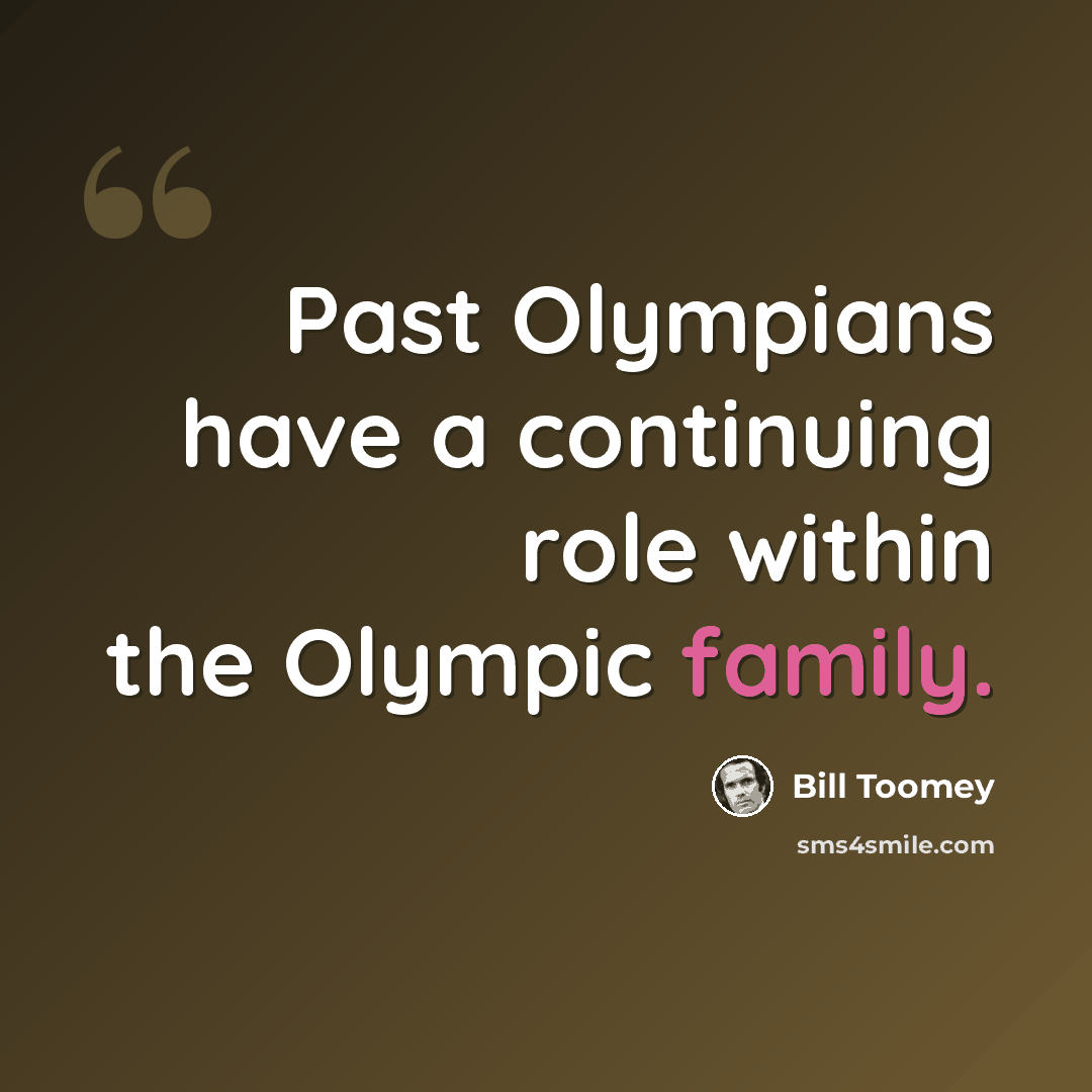 “Past Olympians have a continuing role within the Olympic family.” quote by Bill Toomey
