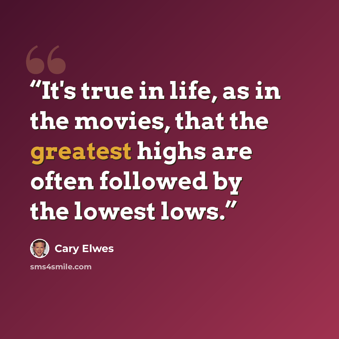 “It's true in life, as in the movies, that the greatest highs are often followed by the lowest lows.” quote by Cary Elwes