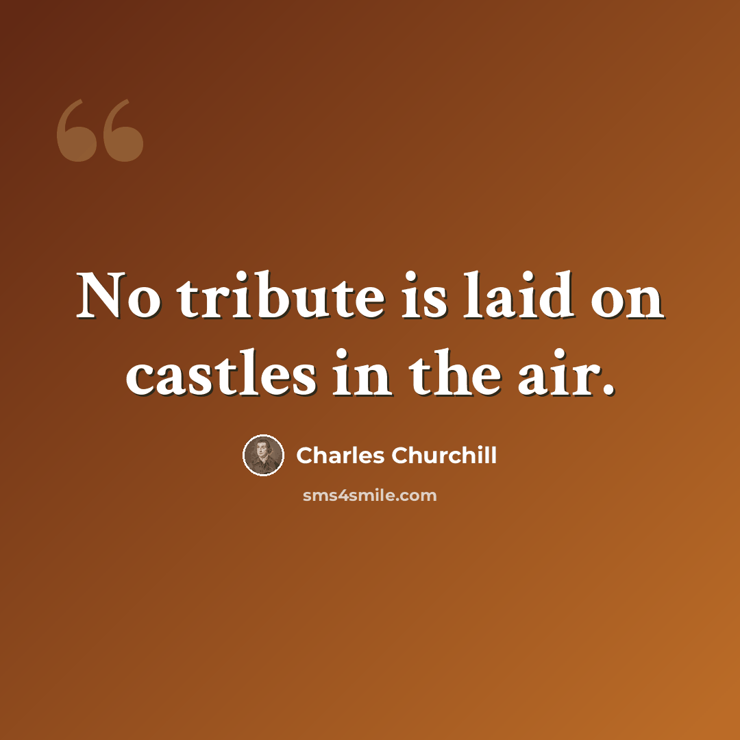 “No tribute is laid on castles in the air.” quote by Charles Churchill
