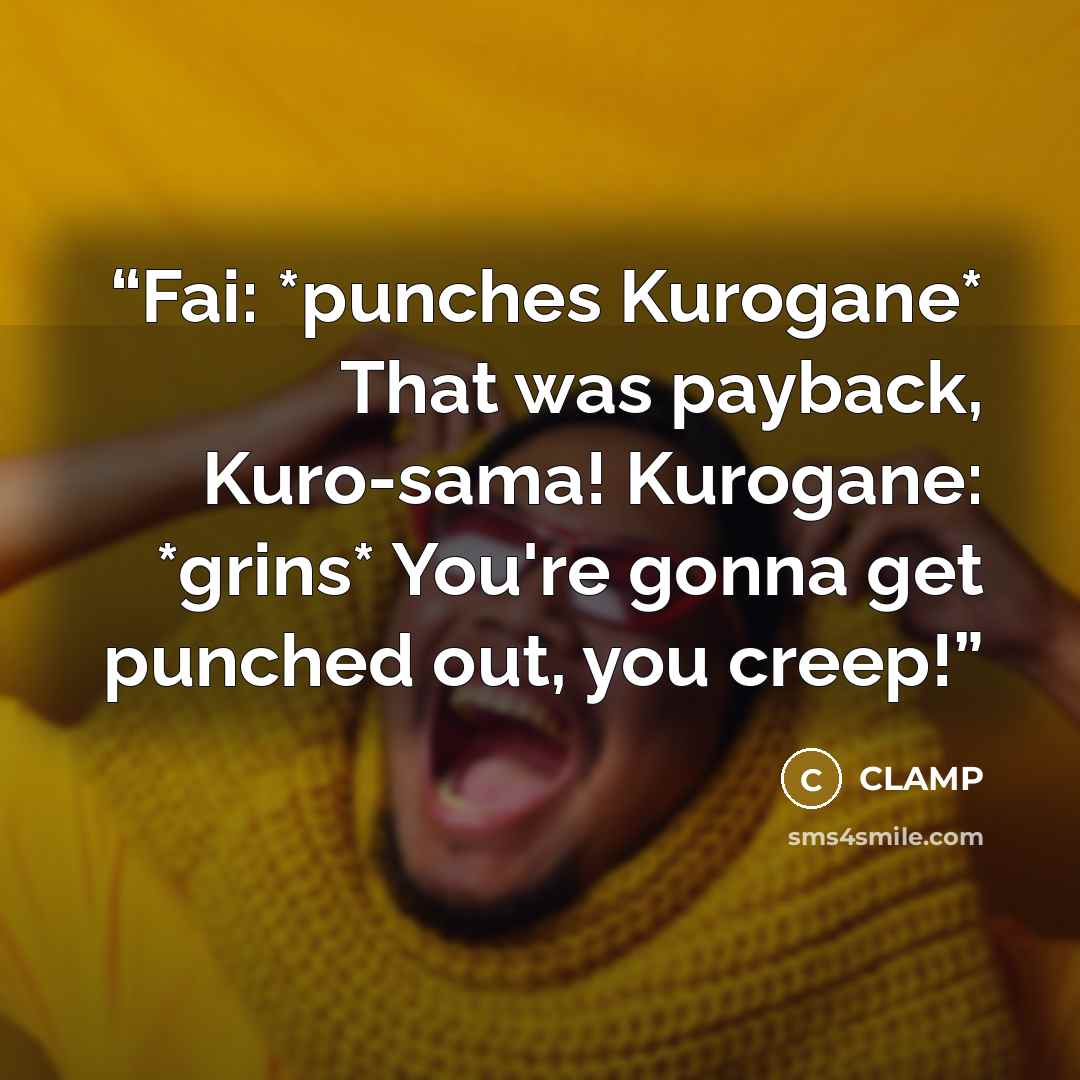 “Fai: *punches Kurogane* That was payback, Kuro-sama! Kurogane: *grins* You're gonna get punched out, you creep!” quote by Clamp