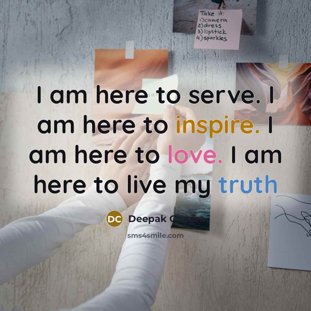 “I am here to serve. I am here to inspire. I am here to love. I am here to live my truth” quote by Deepak Chopra
