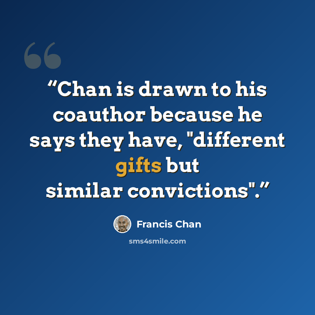 “Chan is drawn to his coauthor because he says they have, "different gifts but similar convictions".” quote by Francis Chan