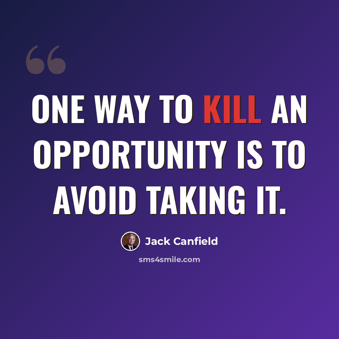 “One way to kill an opportunity is to avoid taking it.” quote by Jack Canfield