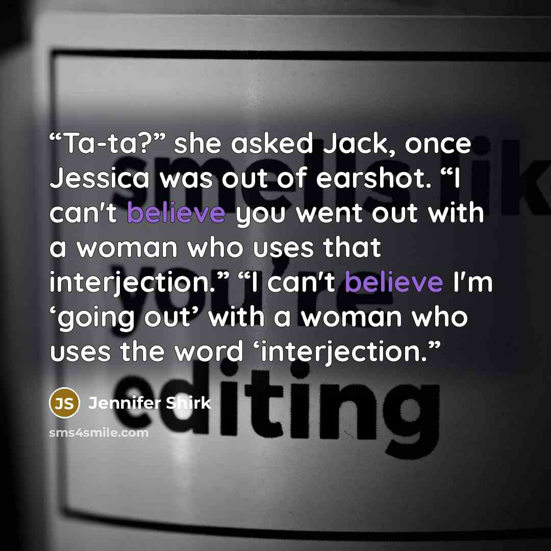 “Ta-ta?” she asked Jack, once Jessica was out of earshot. “I can't believe you went out with a woman who uses that interjection.” “I can't believe I'm ‘going out’ with a woman who uses the word ‘interjection.” quote by Jennifer Shirk