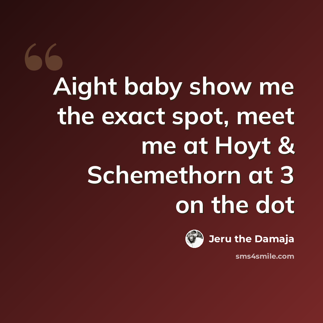“Aight baby show me the exact spot, meet me at Hoyt & Schemethorn at 3 on the dot” quote by Jeru the Damaja