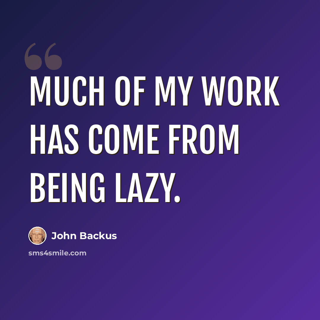 “Much of my work has come from being lazy.” quote by John Backus