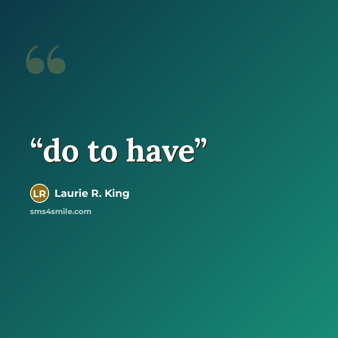 “do to have” quote by Laurie R. King