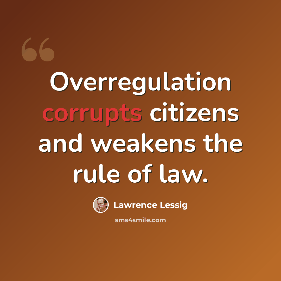 “Overregulation corrupts citizens and weakens the rule of law.” quote by Lawrence Lessig