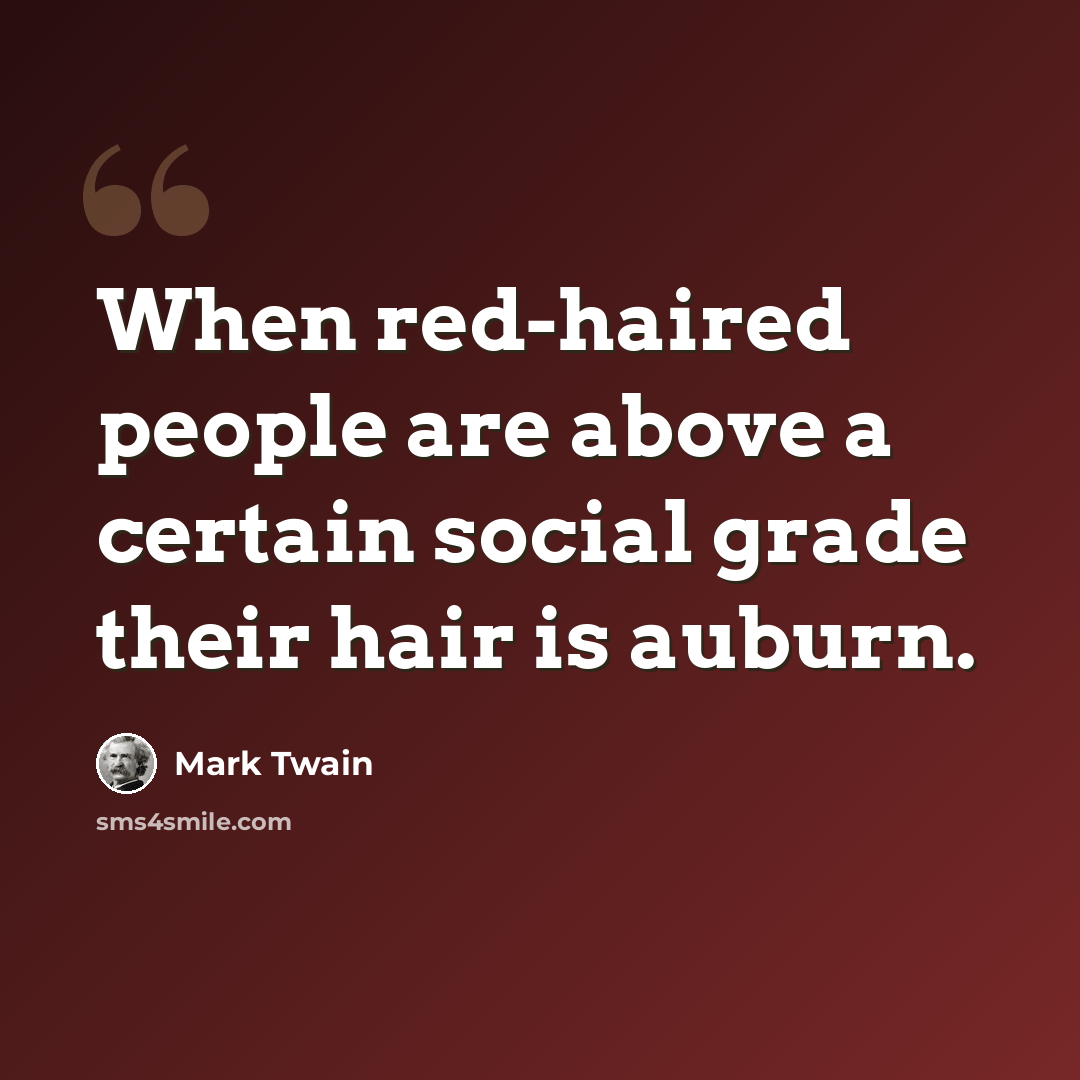 “When red-haired people are above a certain social grade their hair is auburn.” quote by Mark Twain
