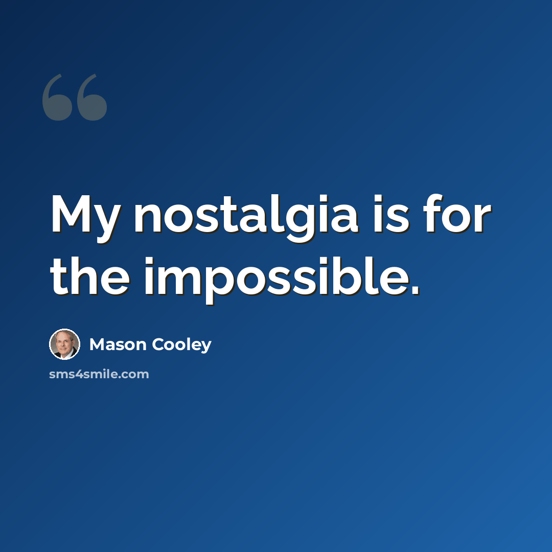 “My nostalgia is for the impossible.” quote by Mason Cooley