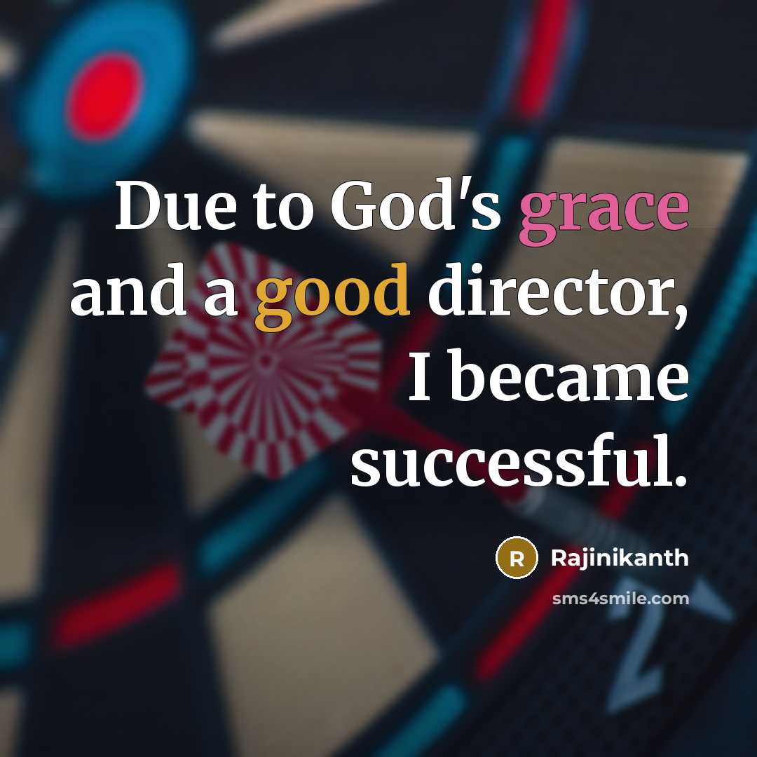 “Due to God's grace and a good director, I became successful.” quote by Rajinikanth