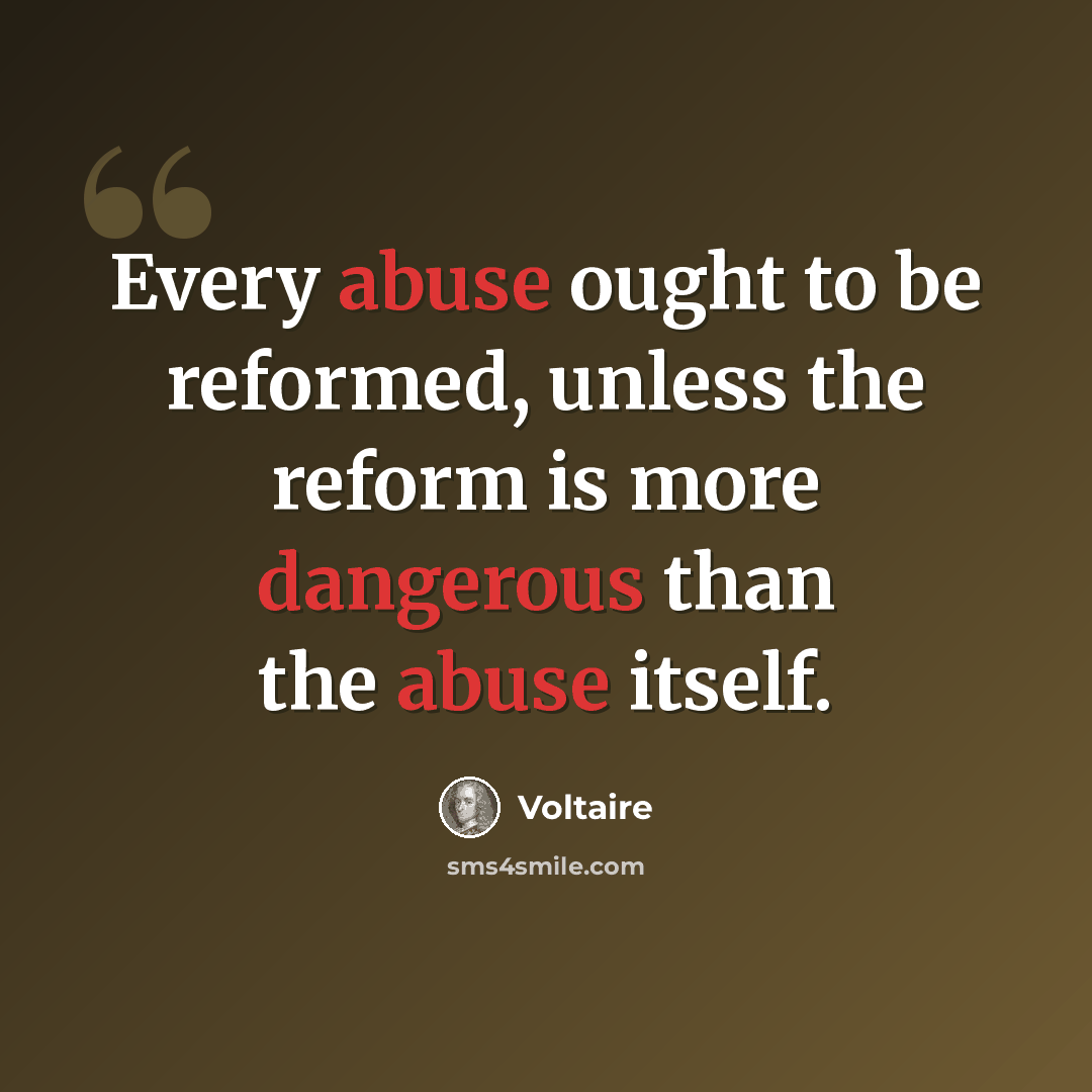 “Every abuse ought to be reformed, unless the reform is more dangerous than the abuse itself.” quote by Voltaire