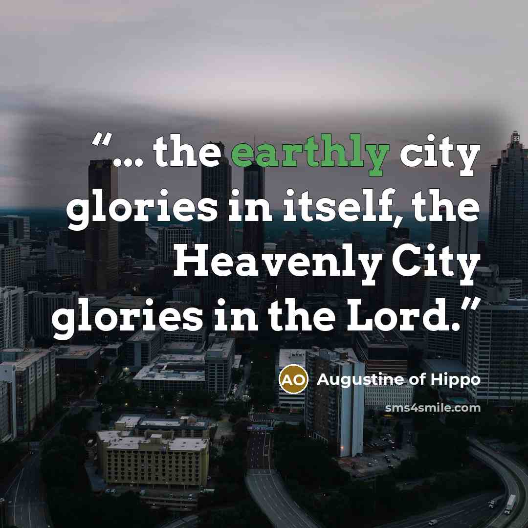 “... the earthly city glories in itself, the Heavenly City glories in the Lord.” quote by Augustine of Hippo