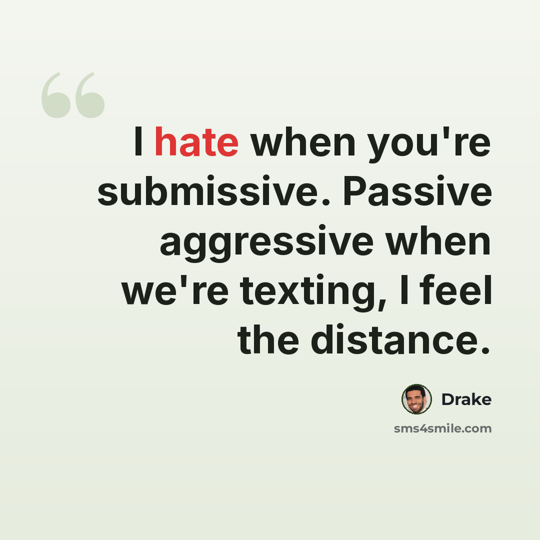“I hate when you're submissive. Passive aggressive when we're texting, I feel the distance.” quote by Drake